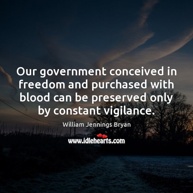 Our government conceived in freedom and purchased with blood can be preserved William Jennings Bryan Picture Quote