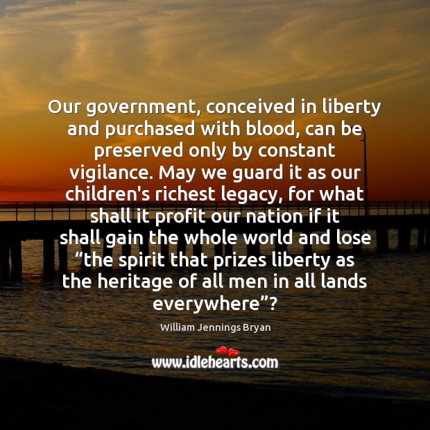 Our government, conceived in liberty and purchased with blood, can be preserved William Jennings Bryan Picture Quote