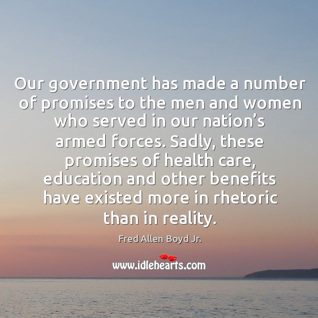 Our government has made a number of promises to the men and women who Fred Allen Boyd Jr. Picture Quote