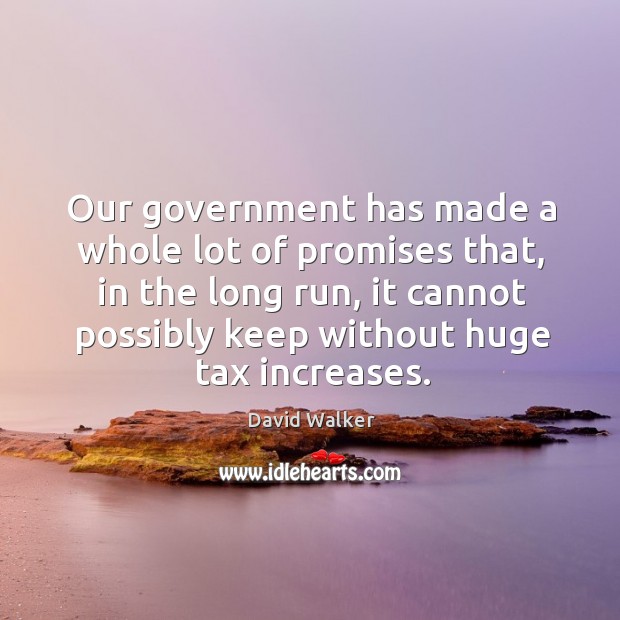 Our government has made a whole lot of promises that, in the David Walker Picture Quote