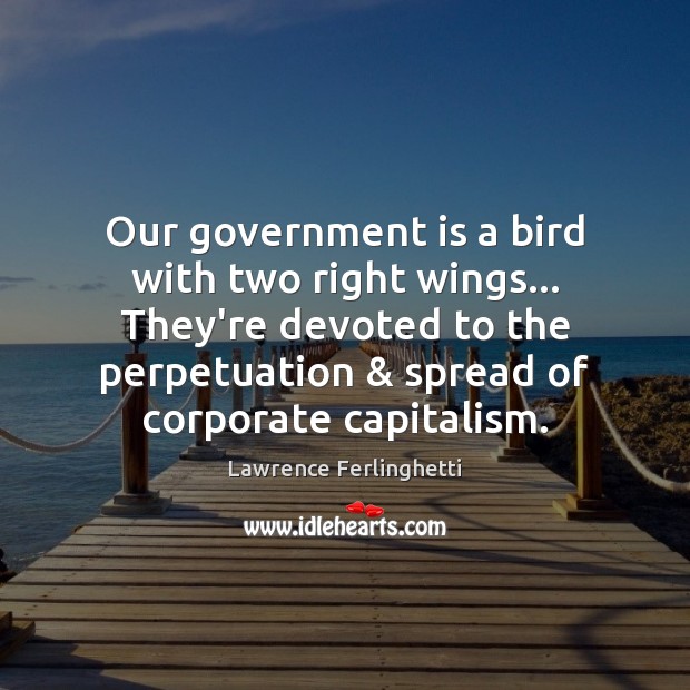 Our government is a bird with two right wings… They’re devoted to Lawrence Ferlinghetti Picture Quote
