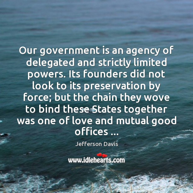 Our government is an agency of delegated and strictly limited powers. Its Government Quotes Image