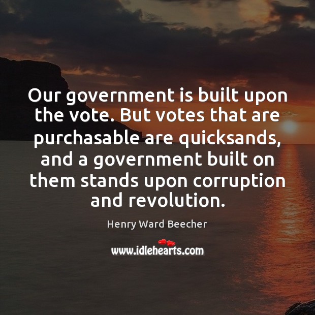 Our government is built upon the vote. But votes that are purchasable Henry Ward Beecher Picture Quote