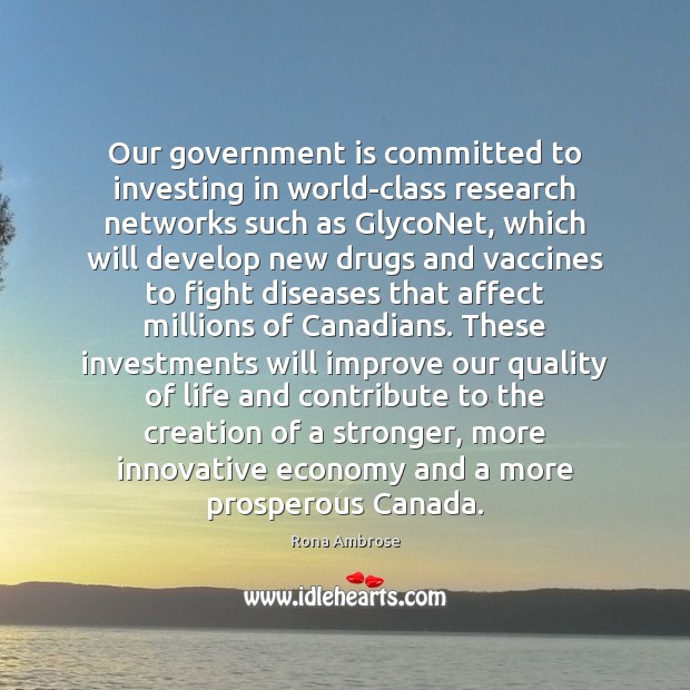 Our government is committed to investing in world-class research networks such as Rona Ambrose Picture Quote