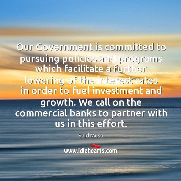 Our government is committed to pursuing policies and programs which facilitate Investment Quotes Image