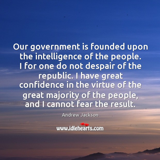 Our government is founded upon the intelligence of the people. Andrew Jackson Picture Quote