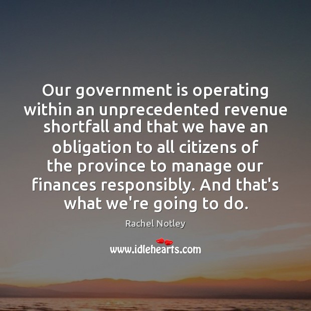 Our government is operating within an unprecedented revenue shortfall and that we Image