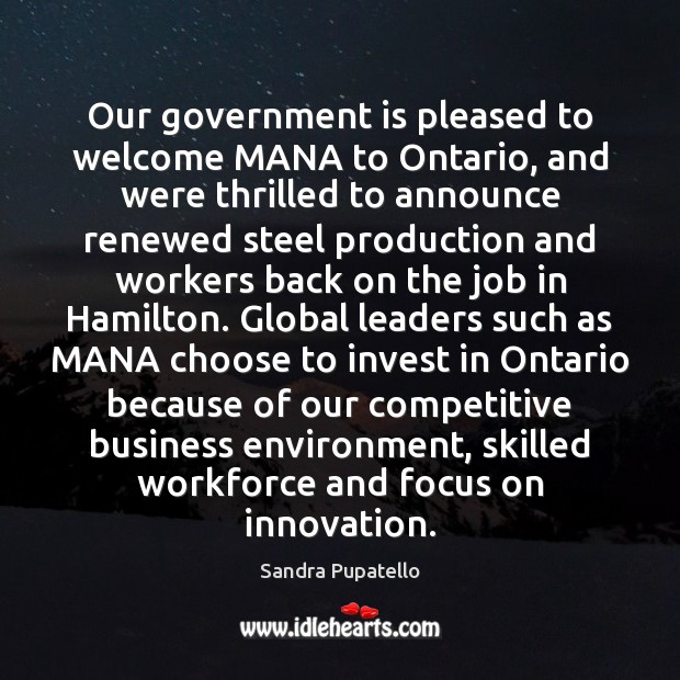 Our government is pleased to welcome MANA to Ontario, and were thrilled Sandra Pupatello Picture Quote