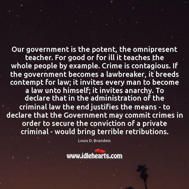 Our government is the potent, the omnipresent teacher. For good or for Louis D. Brandeis Picture Quote