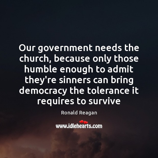 Our government needs the church, because only those humble enough to admit Image