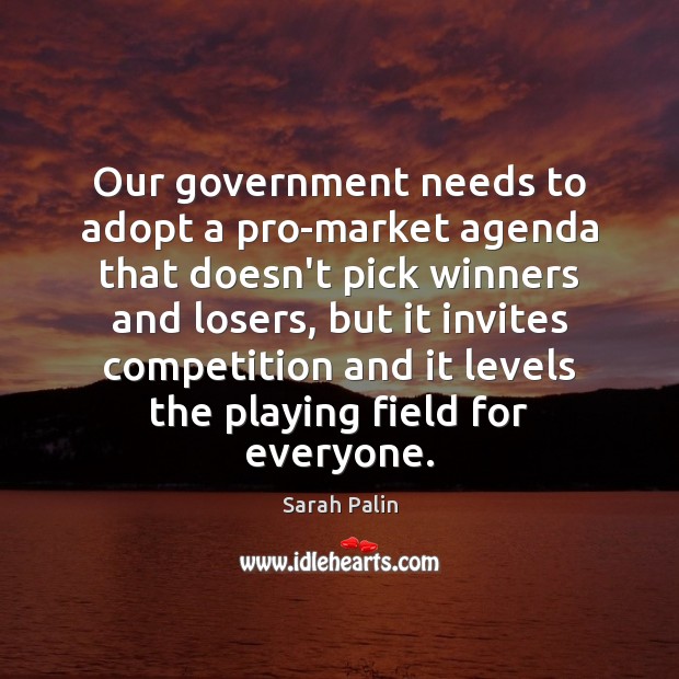 Our government needs to adopt a pro-market agenda that doesn’t pick winners Sarah Palin Picture Quote
