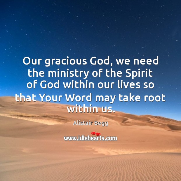 Our gracious God, we need the ministry of the Spirit of God Alistair Begg Picture Quote