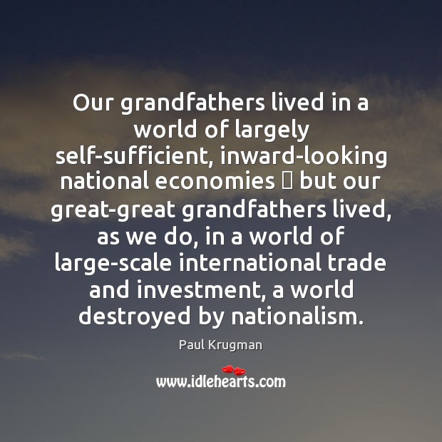 Our grandfathers lived in a world of largely self-sufficient, inward-looking national economies  Investment Quotes Image