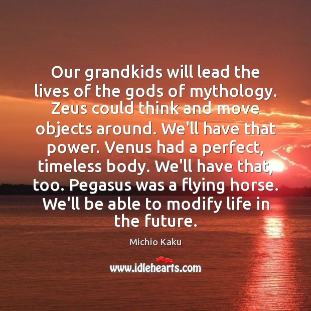 Our grandkids will lead the lives of the Gods of mythology. Zeus Michio Kaku Picture Quote