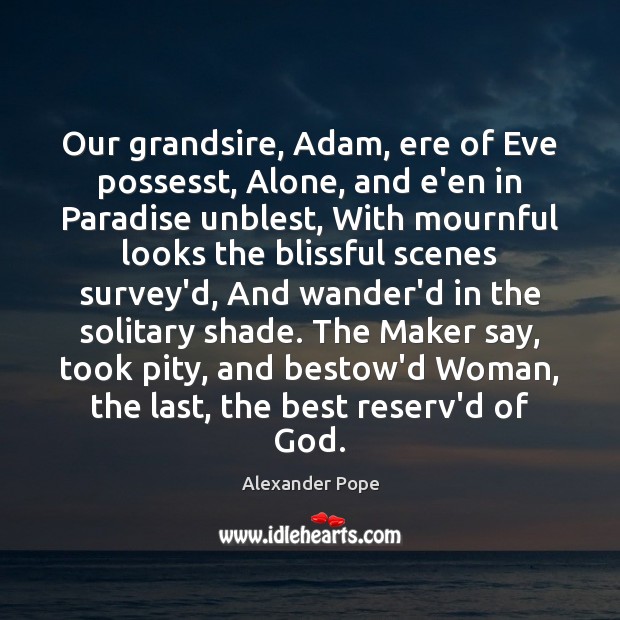 Our grandsire, Adam, ere of Eve possesst, Alone, and e’en in Paradise Alexander Pope Picture Quote