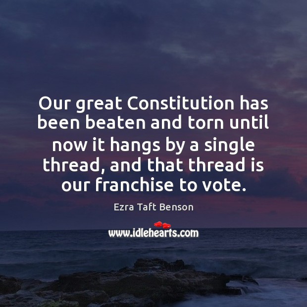 Our great Constitution has been beaten and torn until now it hangs 
