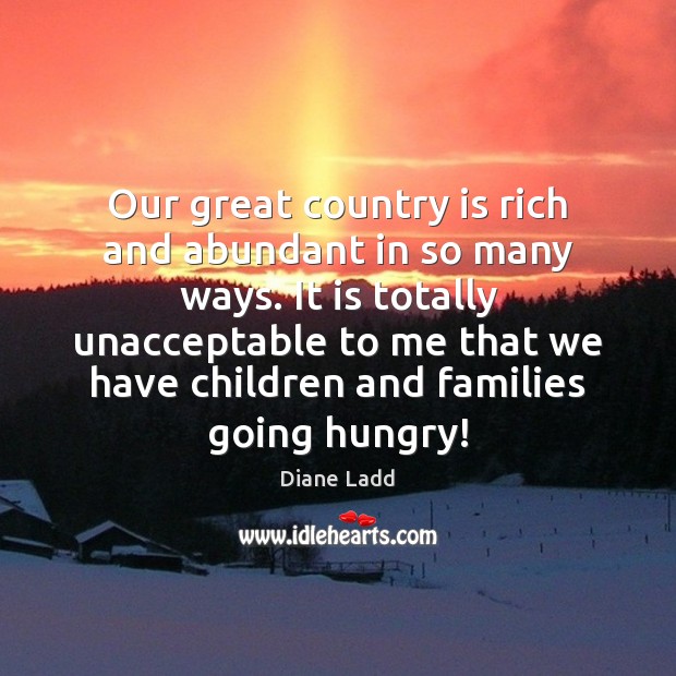 Our great country is rich and abundant in so many ways. It Diane Ladd Picture Quote