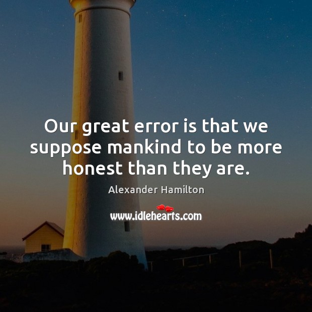 Our great error is that we suppose mankind to be more honest than they are. Alexander Hamilton Picture Quote