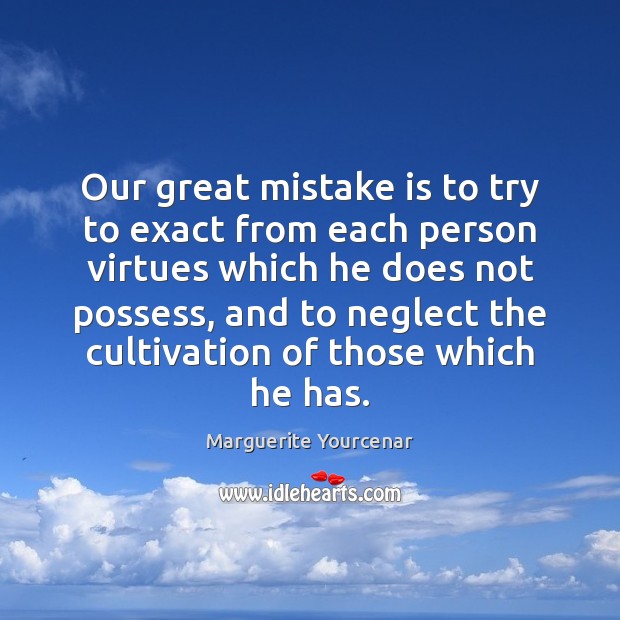 Our great mistake is to try to exact from each person virtues Mistake Quotes Image