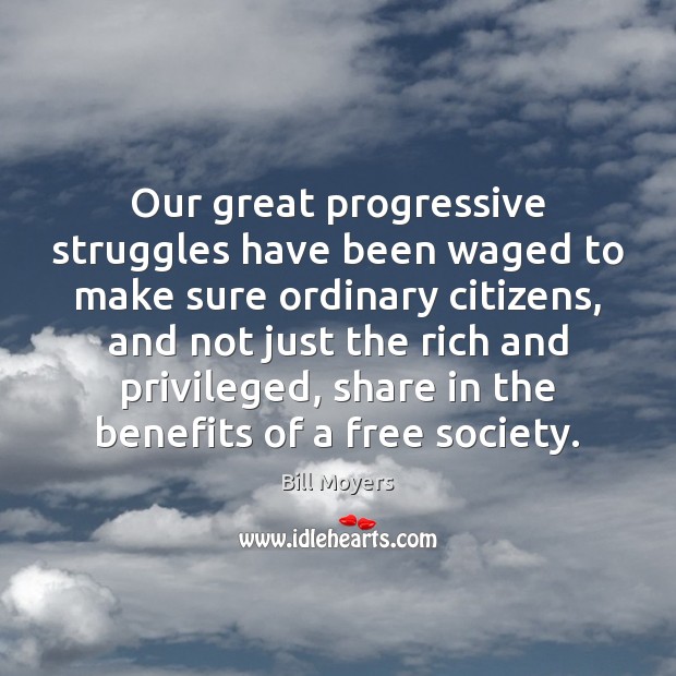 Our great progressive struggles have been waged to make sure ordinary citizens, Bill Moyers Picture Quote