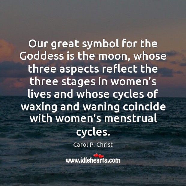 Our great symbol for the Goddess is the moon, whose three aspects Carol P. Christ Picture Quote