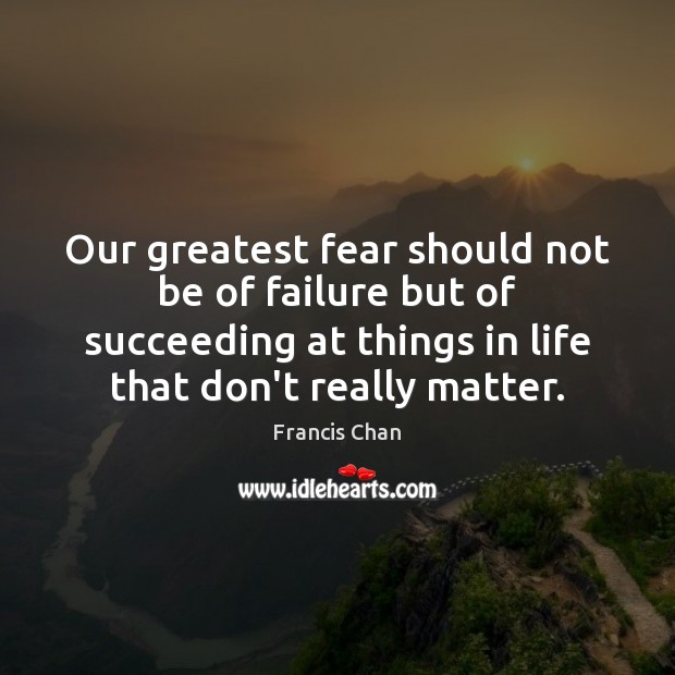 Our greatest fear should not be of failure but of succeeding at Image