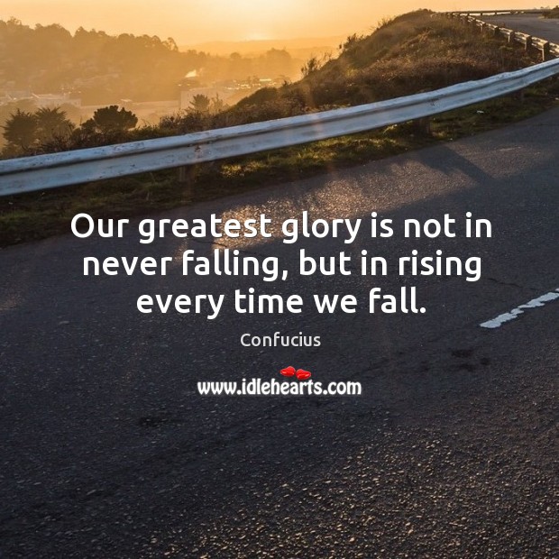 Our greatest glory is not in never falling, but in rising every time we fall. Motivational Success Quotes Image