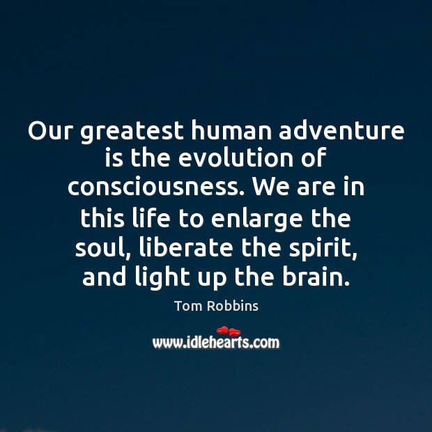 Our greatest human adventure is the evolution of consciousness. We are in Liberate Quotes Image