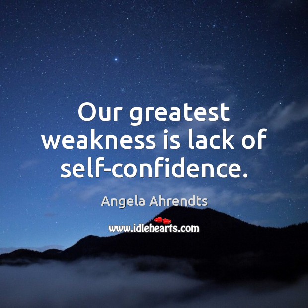 Our greatest weakness is lack of self-confidence. Angela Ahrendts Picture Quote