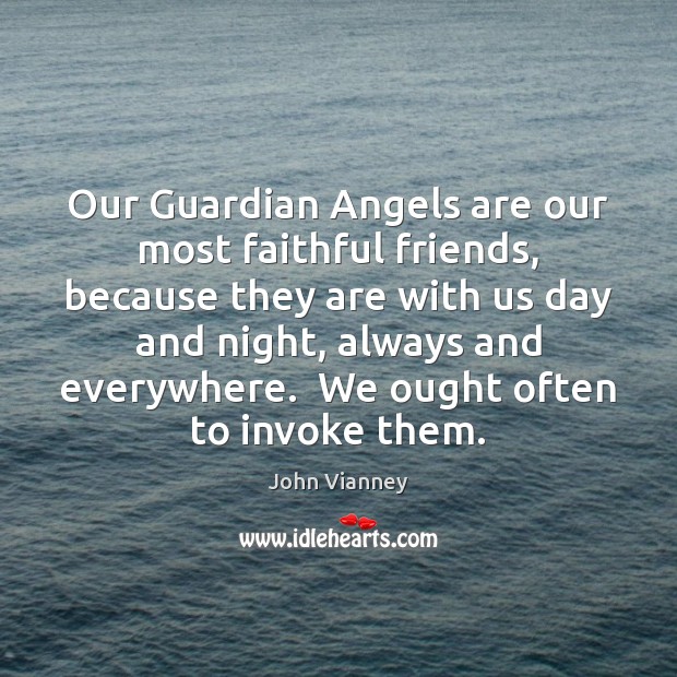 Our Guardian Angels are our most faithful friends, because they are with Faithful Quotes Image