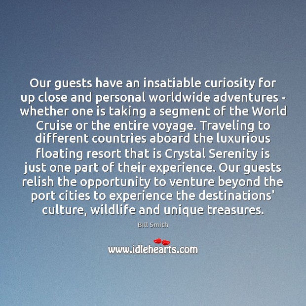 Our guests have an insatiable curiosity for up close and personal worldwide Bill Smith Picture Quote