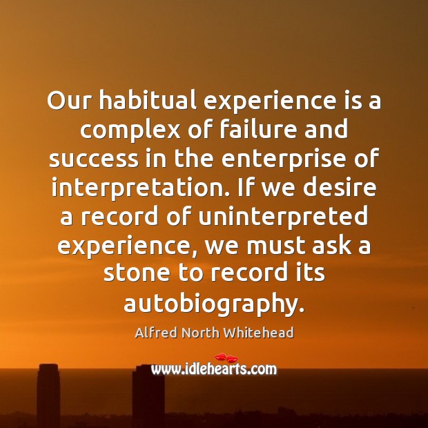 Our habitual experience is a complex of failure and success in the Alfred North Whitehead Picture Quote