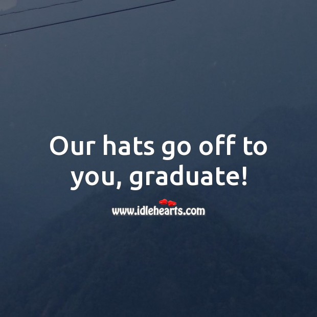Our hats go off to you, graduate! Graduation Messages Image
