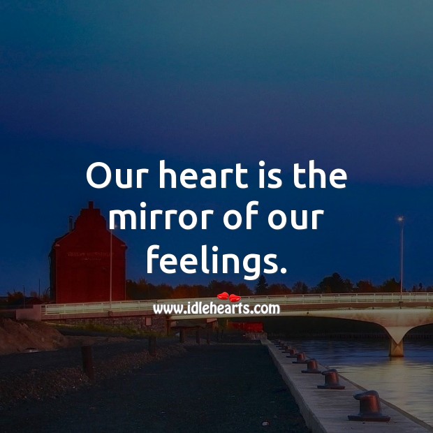 Our heart is the mirror of our feelings. Heart Quotes Image