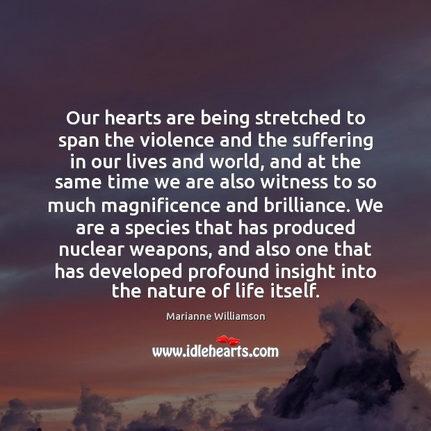Our hearts are being stretched to span the violence and the suffering Marianne Williamson Picture Quote