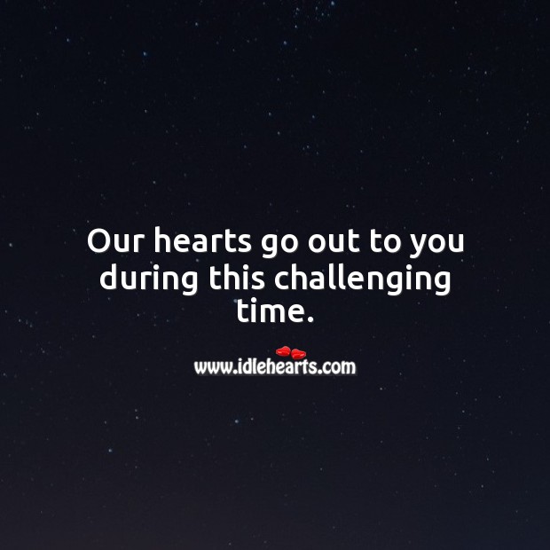 Our hearts go out to you during this challenging time. Sympathy Messages Image