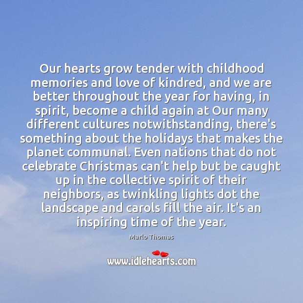 Our hearts grow tender with childhood memories and love of kindred, and Marlo Thomas Picture Quote