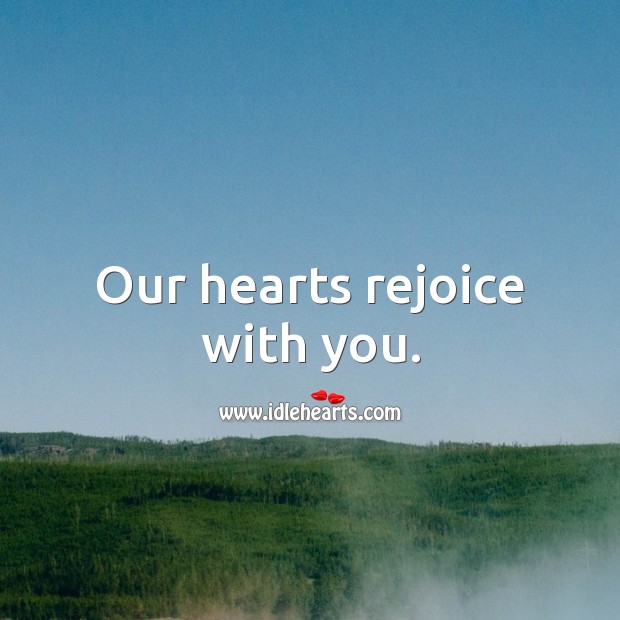 Our hearts rejoice with you. Image