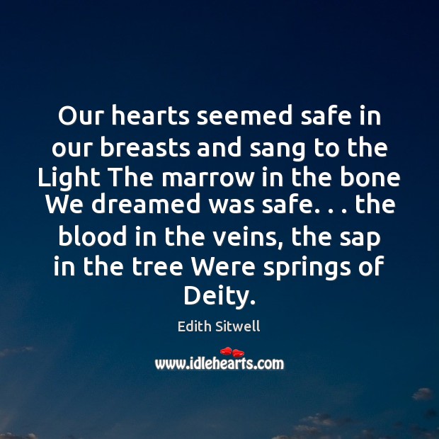 Our hearts seemed safe in our breasts and sang to the Light Edith Sitwell Picture Quote
