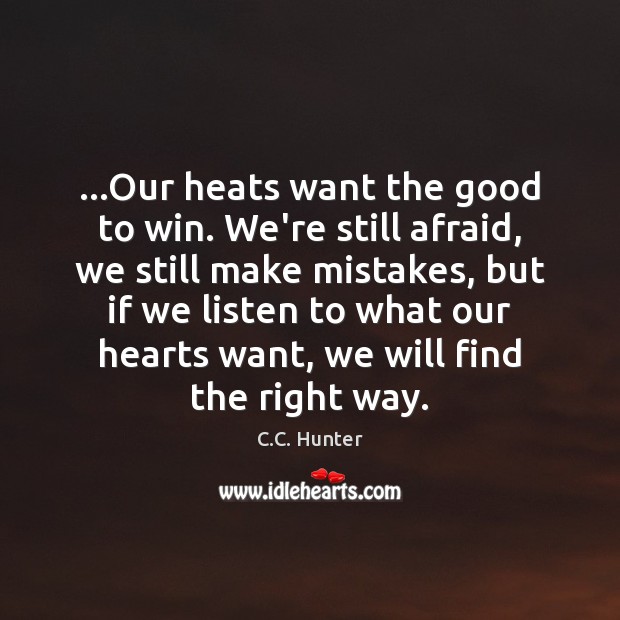 …Our heats want the good to win. We’re still afraid, we still C.C. Hunter Picture Quote