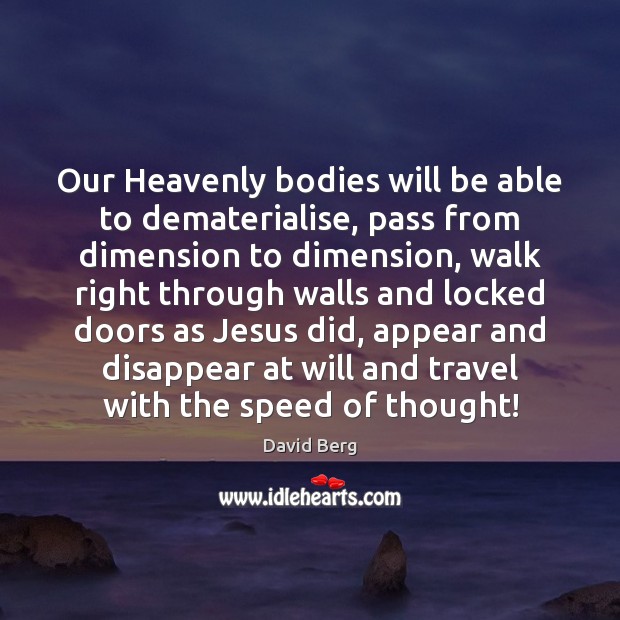 Our Heavenly bodies will be able to dematerialise, pass from dimension to Image