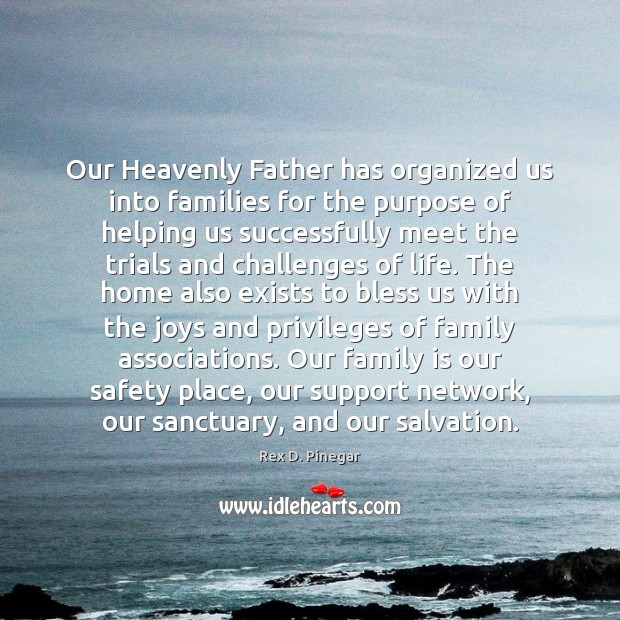 Our Heavenly Father has organized us into families for the purpose of 