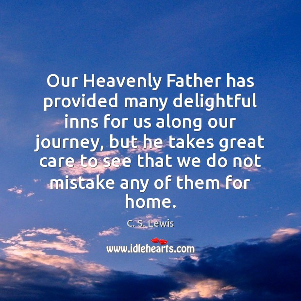 Our Heavenly Father has provided many delightful inns for us along our C. S. Lewis Picture Quote