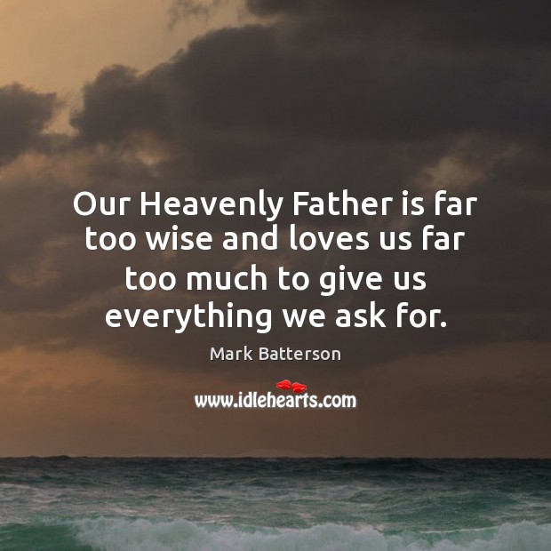 Our Heavenly Father is far too wise and loves us far too Father Quotes Image