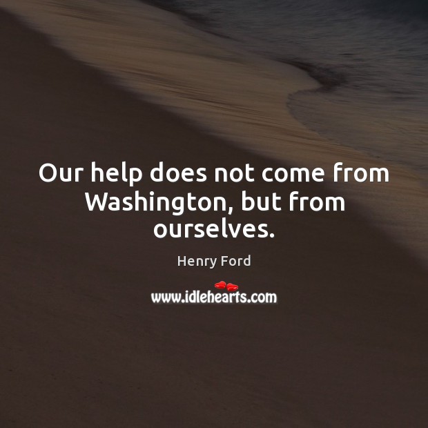 Our help does not come from Washington, but from ourselves. Image