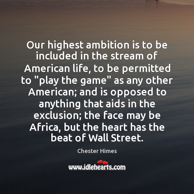 Our highest ambition is to be included in the stream of American Chester Himes Picture Quote
