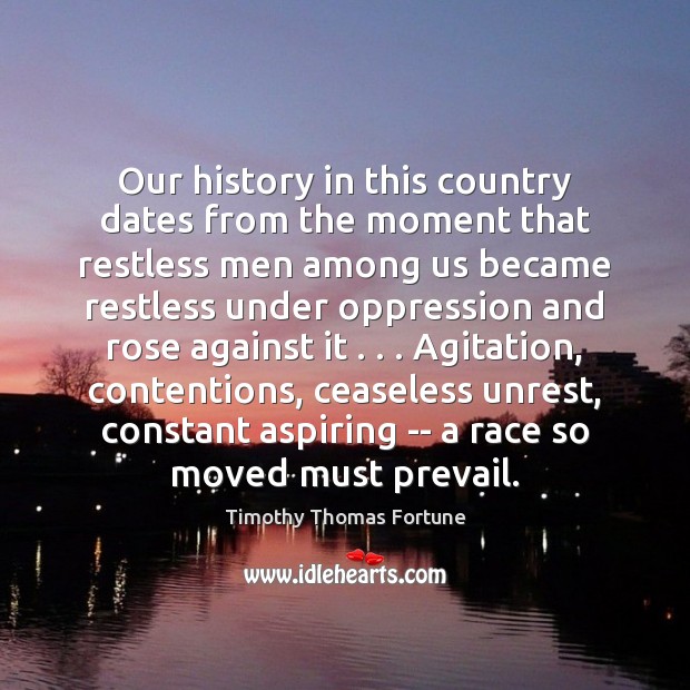 Our history in this country dates from the moment that restless men Timothy Thomas Fortune Picture Quote