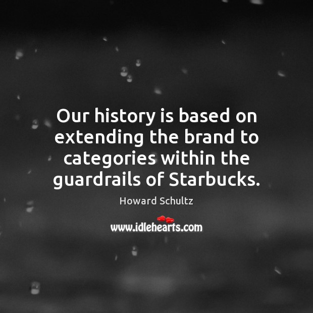 Our history is based on extending the brand to categories within the Howard Schultz Picture Quote
