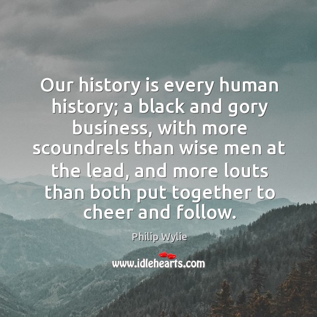 Our history is every human history; a black and gory business, with Image
