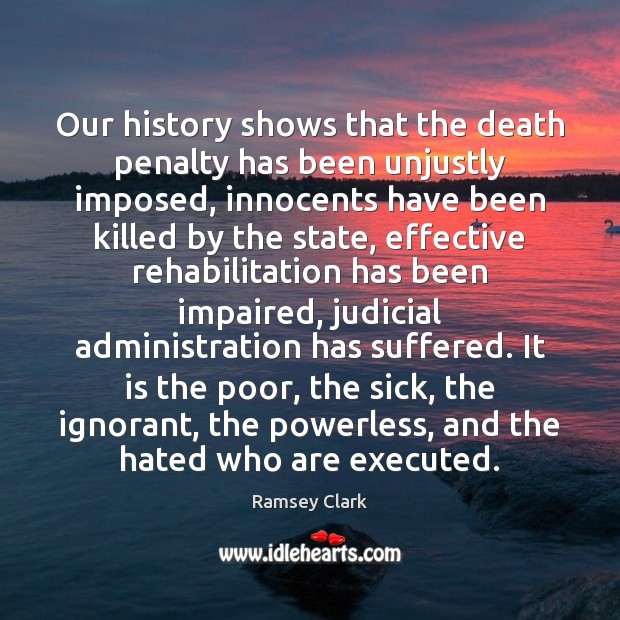Our history shows that the death penalty has been unjustly imposed, innocents Ramsey Clark Picture Quote